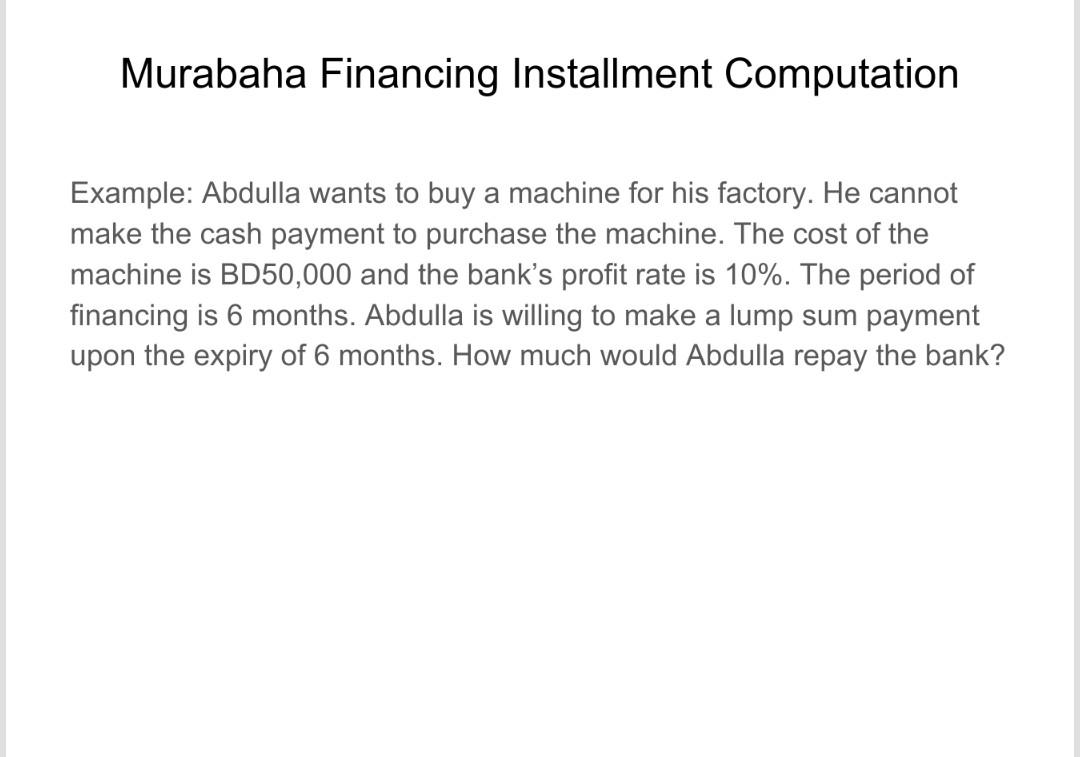Murabaha Financing Installment Computation Example: Abdulla wants to buy a machine