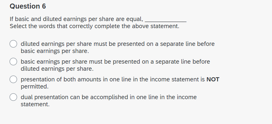 Question 6 If basic and diluted earnings per share are equal,