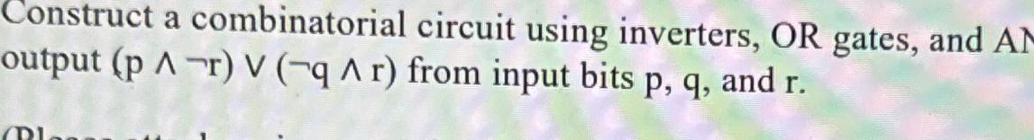  Construct a combinatorial circuit using inverters, OR gates, and AN output