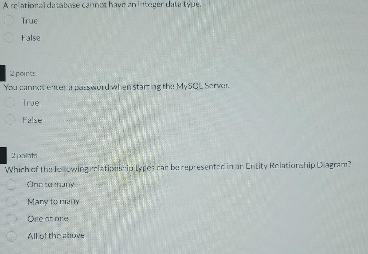  A relational database cannot have an integer data type. True False