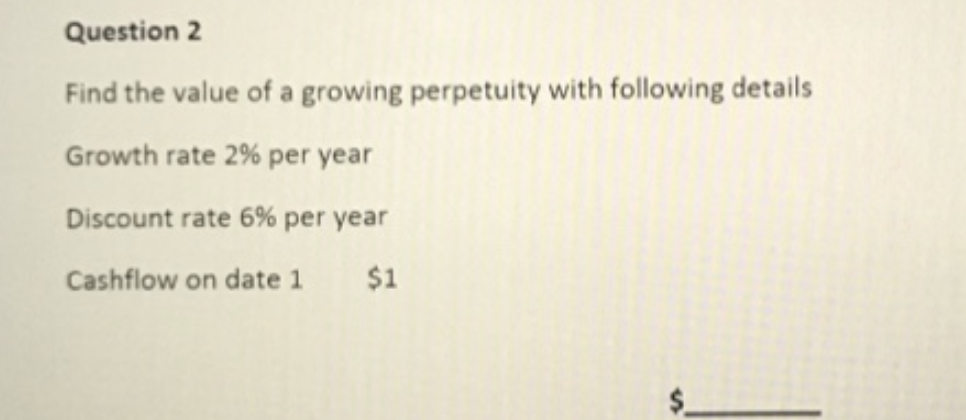 please use excel Question 2 Find the value of a growing perpetuity
