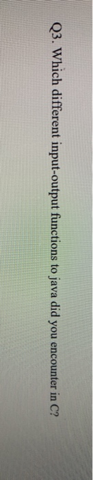  Q3. Which different input-output functions to java did you encounter in