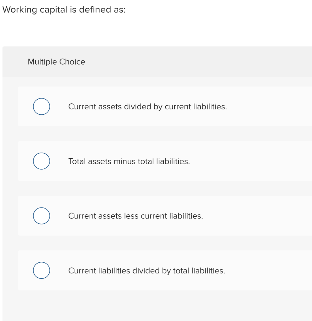  Working capital is defined as: Multiple Choice Current assets divided by