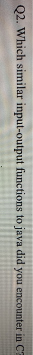  Q2. Which similar input-output functions to java did you encounter in
