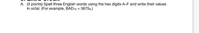  A. (3 points) Spell three English words using the hex digits