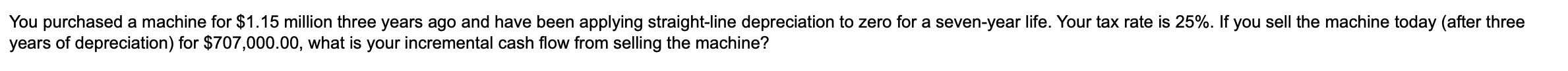  You purchased a machine for $1.15 million three years ago and