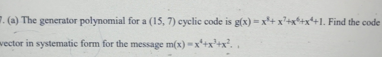  The generator polynomial for a (15,7) cyclic code is g(x)=x8+x7+x6+x4+1. Find