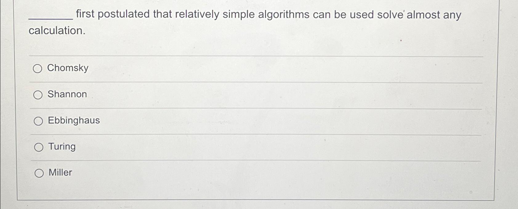  first postulated that relatively simple algorithms can be used solve almost
