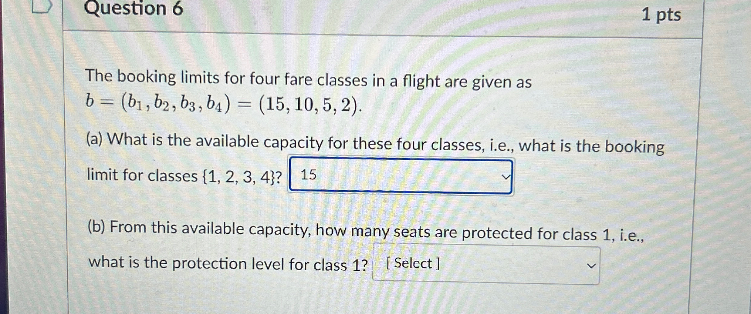  Question 6 1 pts The booking limits for four fare classes