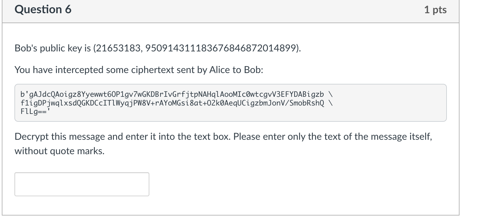  Question 6 Bob's public key is (21653183,950914311183676846872014899). You have intercepted some