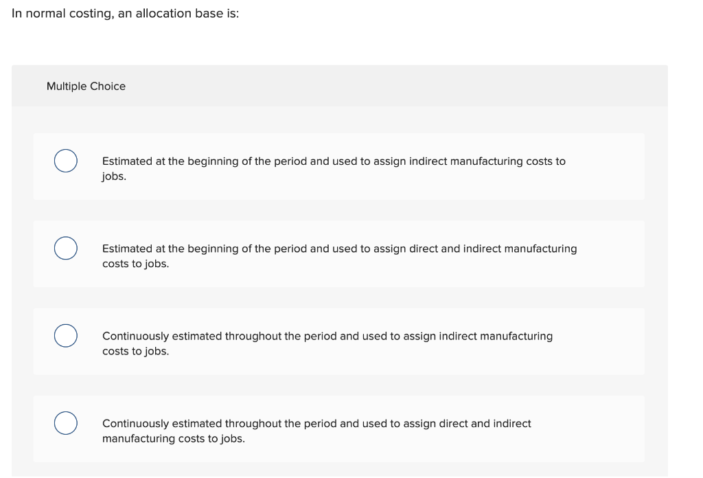  In normal costing, an allocation base is: Multiple Choice Estimated at