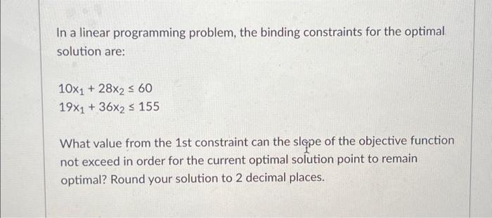  In a linear programming problem, the binding constraints for the optimal