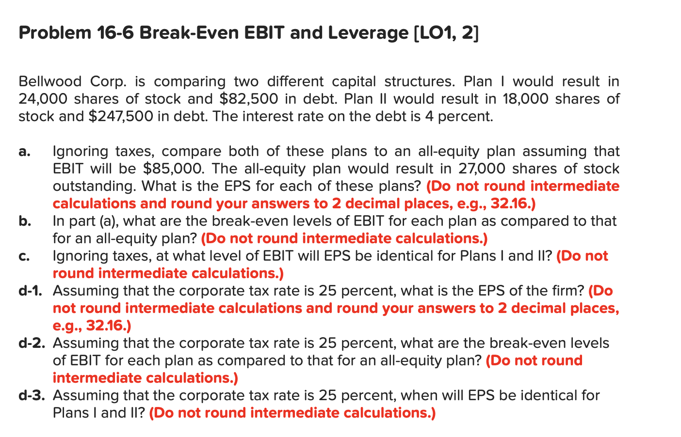  HELP Problem 16-6 Break-Even EBIT and Leverage (L01, 2] Bellwood Corp.