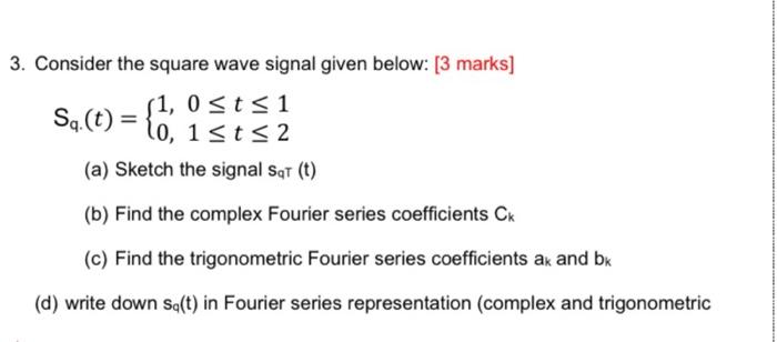  3. Consider the square wave signal given below: [ 3 marks]