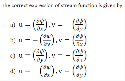  The correct expression of stream function is given by a)u=(deldelx),v=-(deldely) b)u=-(deldely),v=(deldelx)