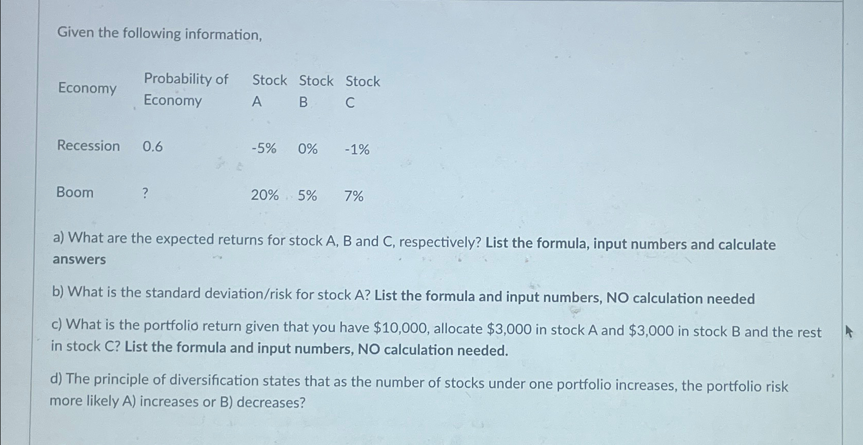  Given the following information, \table[[Economy,\table[[Probability of],[Economy]],\table[[Stock],[A]],\table[[Stock],[B]],\table[[Stock],[C]]],[Recession,0.6,-5%,0%,-1% 