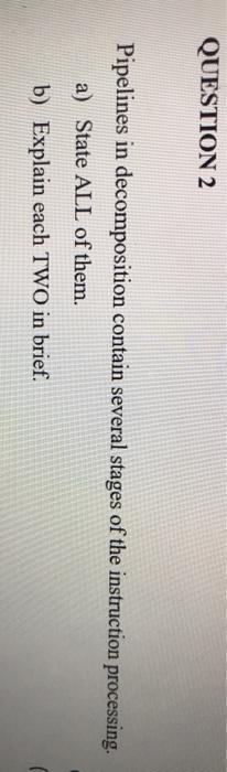 Computer Architecture & Organization QUESTION 2 Pipelines in decomposition contain several stages