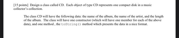  [15 points] Design a class called CD. Each object of type
