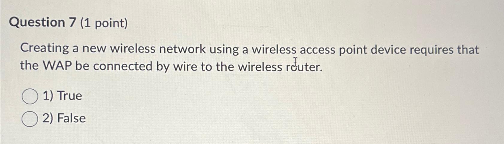  Question 7(1 point) Creating a new wireless network using a wireless