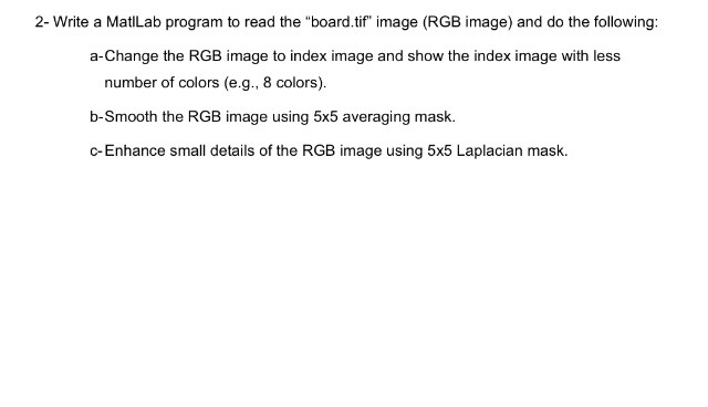  2- Write a MatlLab program to read the "board.tif" image (RGB