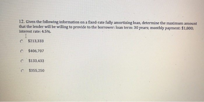  12. Given the following information on a fixed-rate fully amortizing loan,