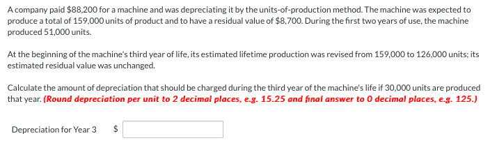  A company paid $88,200 for a machine and was depreciating it