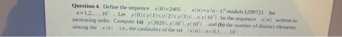  Question 4. Define the sequence x(0)=2405, x(n)=x(n-1 modulo 1299721 for n=1,2,...,10