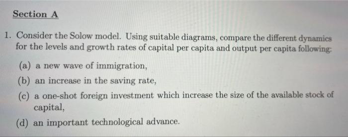  Section A 1. Consider the Solow model. Using suitable diagrams, compare