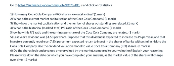  Go to https://au.finance.yahoo.com/quote/KO?p=KO e and click on 'Statistics 1) How many
