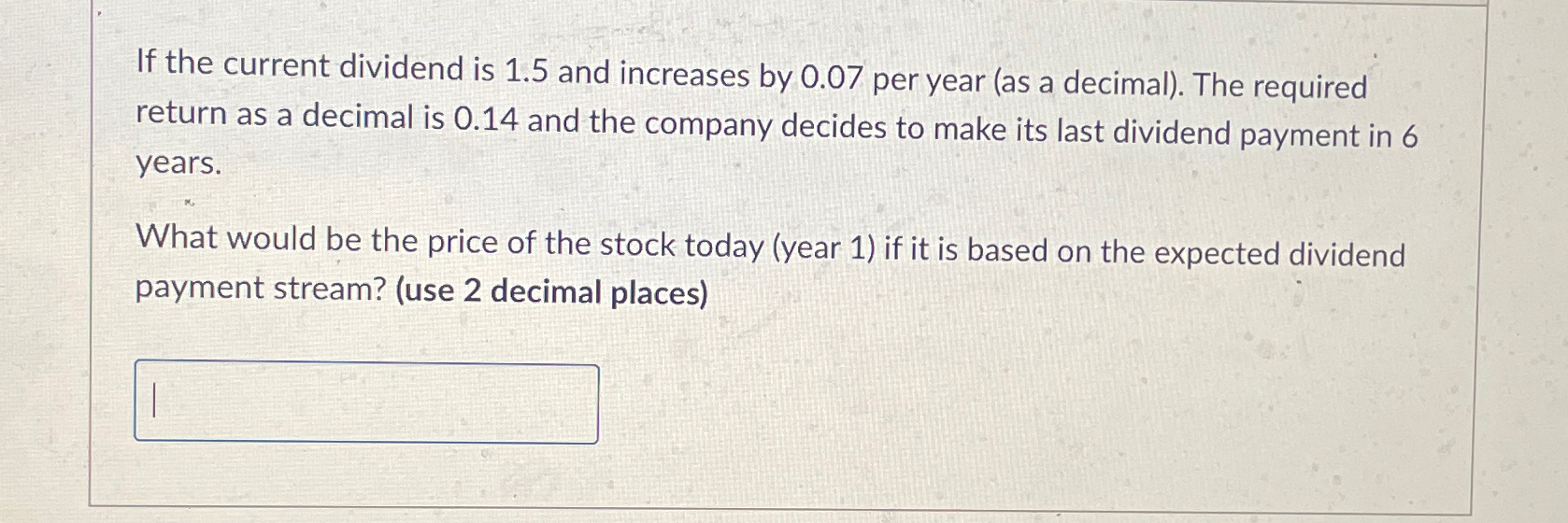  If the current dividend is 1.5 and increases by 0.07 per