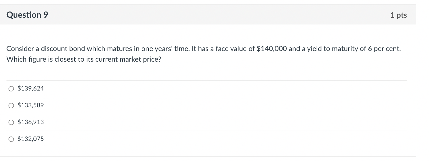  Question 9 1 pts Consider a discount bond which matures in