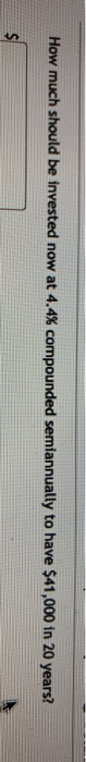  How much should be invested now at 4.4% compounded semiannually to