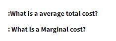  :What is a average total cost? : What is a Marginal