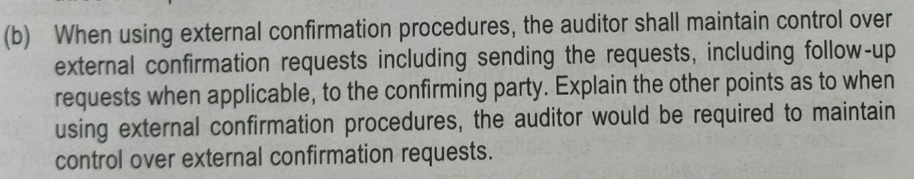  (b) When using external confirmation procedures, the auditor shall maintain control