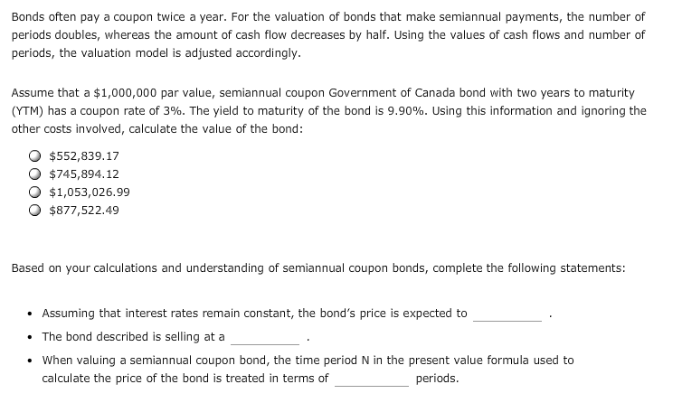  Bonds often pay a coupon twice a year. For the valuation