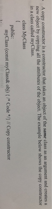  A copy constructor is a constructor that takes an object of