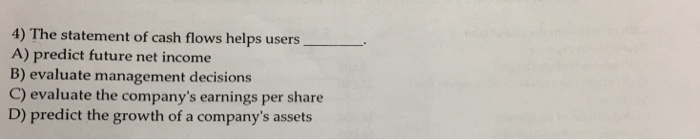  4) The statement of cash flows helps users A) predict future