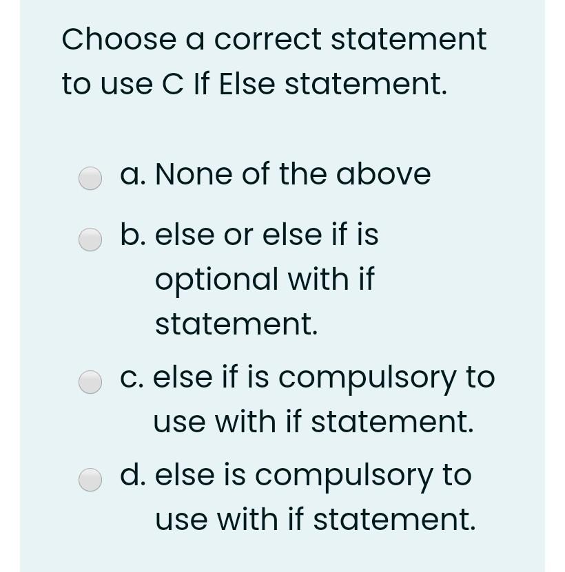  Choose a correct statement to use C If Else statement. a.
