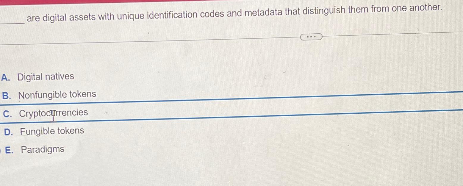  are digital assets with unique identification codes and metadata that distinguish