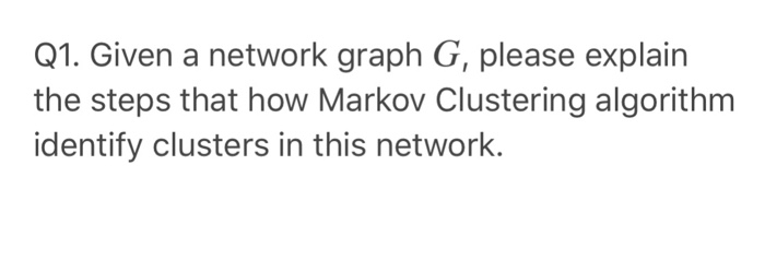  Q1. Given a network graph G, please explain the steps that