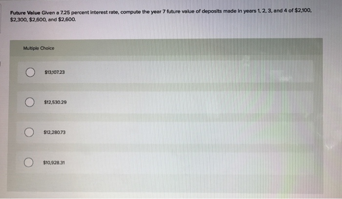  Future Value Glven a 7.25 percent interest rate, compute the year