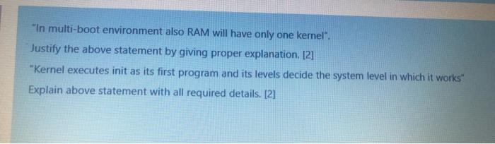  In multi-boot environment also RAM will have only one kernel". Justify