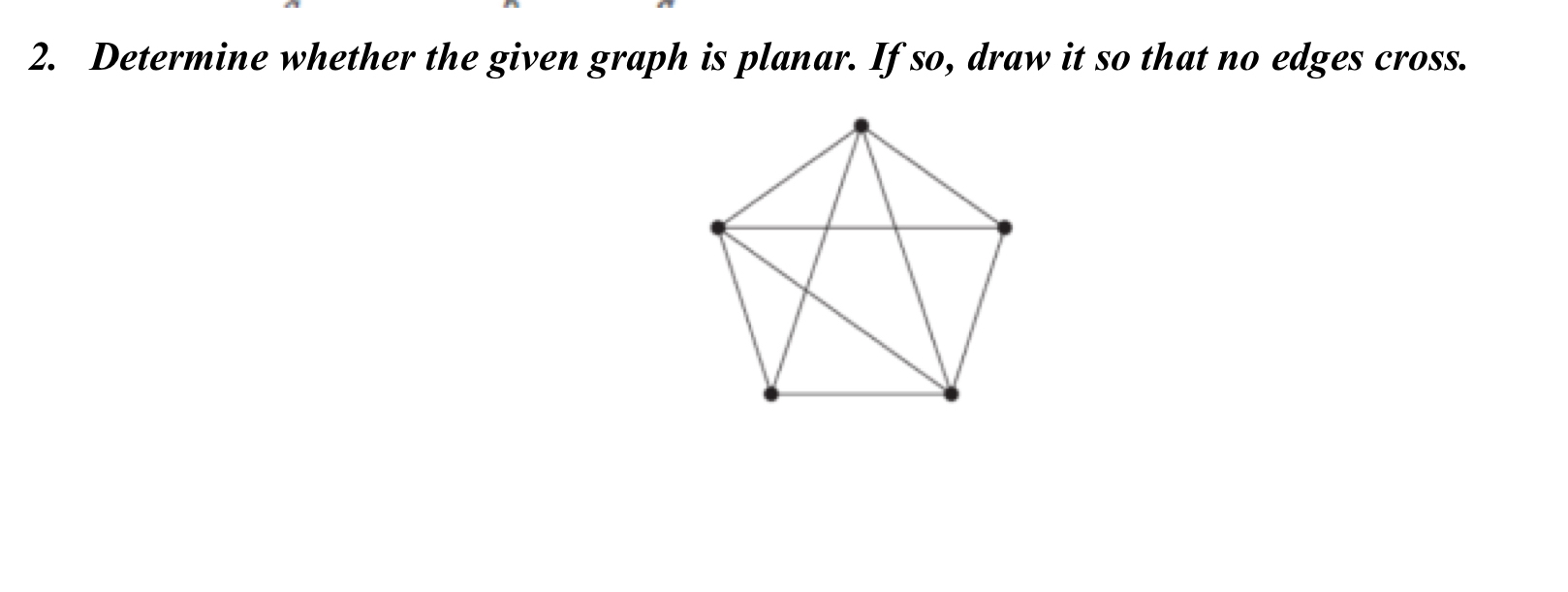  Determine whether the given graph is planar. If so, draw it