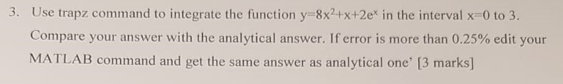 Use MATLAB 3. Use trapz command to integrate the function y=8x2+x+2ex in