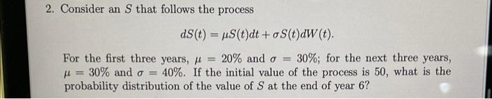  2. Consider an S that follows the process dS(t) = S(t)dt+oS(t)dW(t).