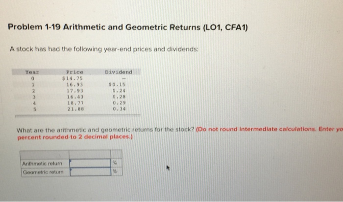  Problem 1-19 Arithmetic and Geometric Returns (L01, CFA1) A stock has