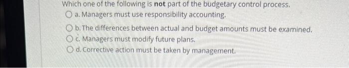 a. Managers must use responsibility accounting. b. The differences between actual