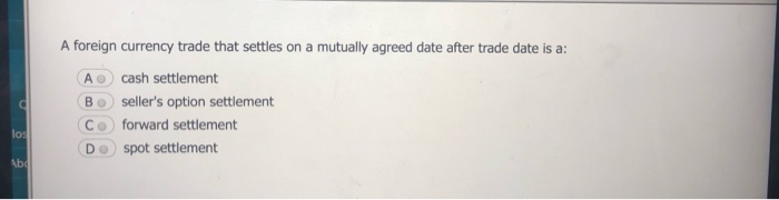  A foreign currency trade that settles on a mutually agreed date