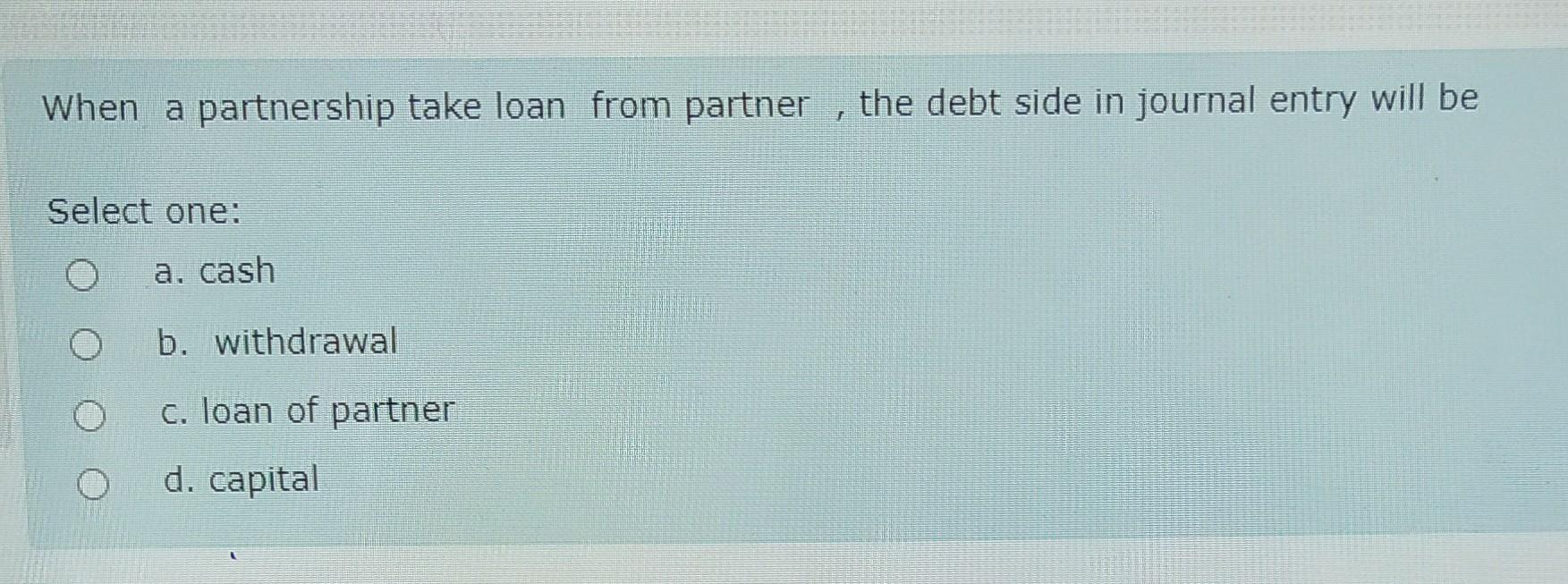  When a partnership take loan from partner , the debt side