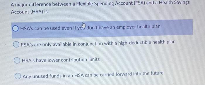  A major difference between a Flexible Spending Account (FSA) and a